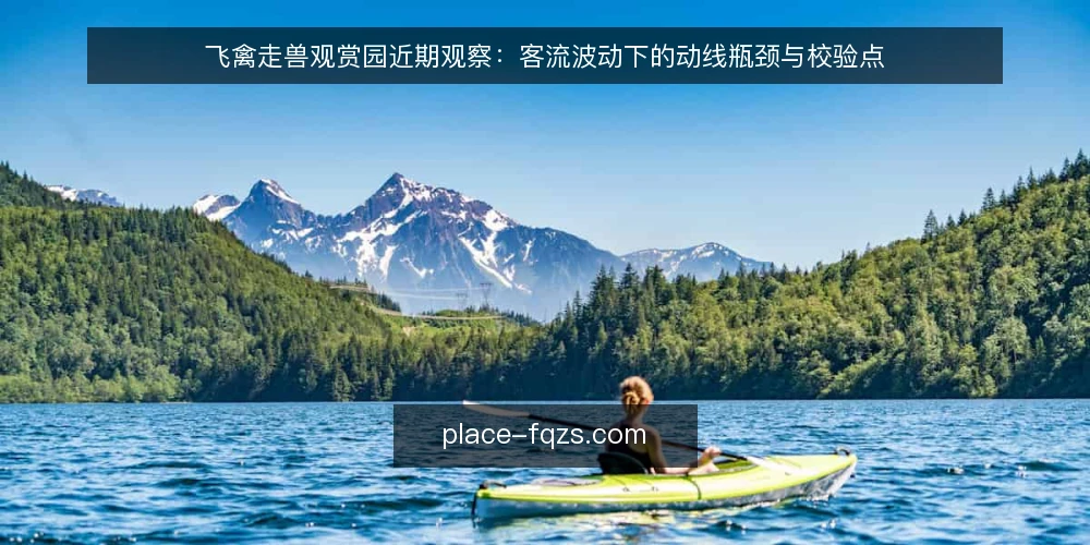 飞禽走兽观赏园近期观察：客流波动下的动线瓶颈与校验点 — 近期客流波动暴露的动线瓶颈 配图